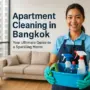 Apartment Cleaning in Bangkok: Your Ultimate Guide to a Sparkling Home